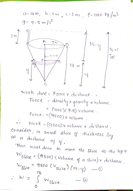 A = 14 m, b=1m , Calm, P=1000 kg /m3 9 - 9.8 m/s? 1-2 A 4 15-4 14+1 115 ky- Р 14 m q Ч work done = Force x distance. . Force