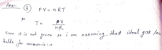 Ans PV = nRTA? TE AV TV nr . Since it is not given so i am assuming that ideal gas law ammonia :) given am assuming no