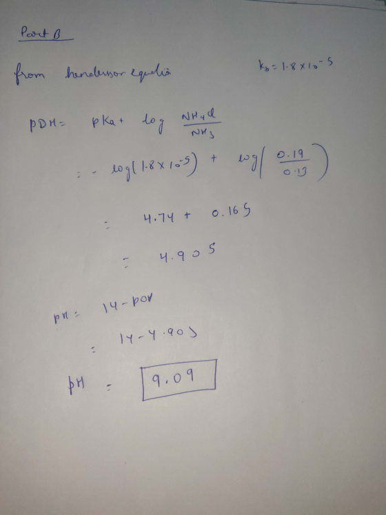 Part B from hendessor equalis kg = 1.8x10-S NH3 Por= pka + log wryd 10918) wg|) - 4.74 + 0.165 : 4.905 14-por pr = 14-4.905 p