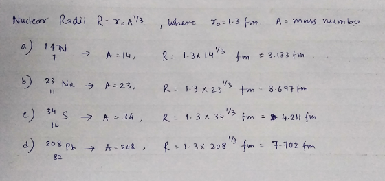 Nuclear Radii R=roAl where ro=1.3 fm. A = mass number. 14N → A=14, R= 1-3x 14 1 = 3.133 fm. 6) 23 Na & A=23, R=1.3 x 233 tm =