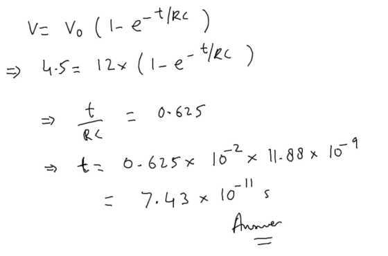 Va Volle-t/rc ) » 4.5= 12x (1-6 t/RC ) = = 0.625 t: 0.625x 16?11.88 x 10-9 = 7.43 x 10s - Answer