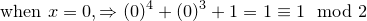 \small \text{when }x=0, \Rightarrow (0)^4+(0)^3+1=1\equiv 1\mod 2