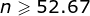 n\geqslant 52.67