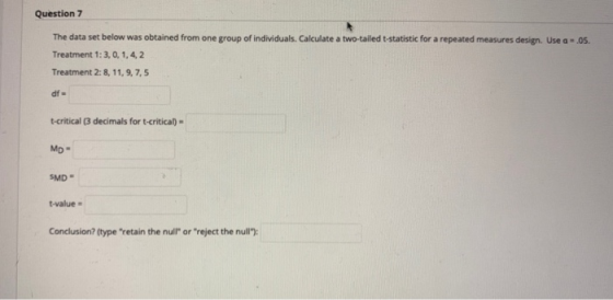 Question 7 The data set below was obtained from one group of individuals. Calculate a two-tailed t-statistic for a repeated m