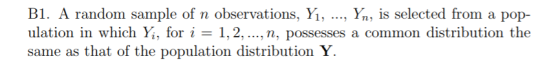 B1. A random sample of n observations, Yi, ..., Yn, is selected from a pop ulation in which Yi, for 1,2,..., n, possesses a common distribution the same as that of the population distribution Y.