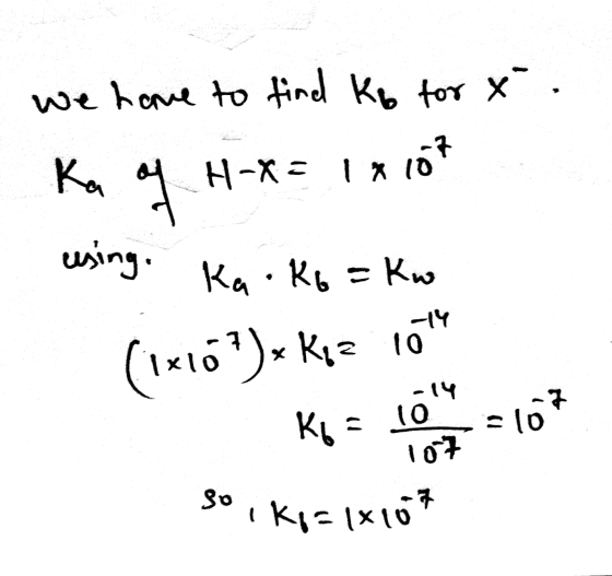 . We have to find ko for x Ka of H-x= 1x 107 esing. Kao K6 = Kw (1x16?)Kız 10 -14 1097 80. Ki= 1x107
