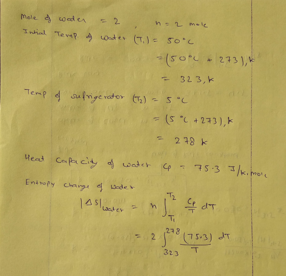 Mole of water = 2 = 2 mole Intial Temp. of water (T.) = 50°C b = 150°C + 273 16 – 323,k Temp of refrigerator (I) = 5°C e n =