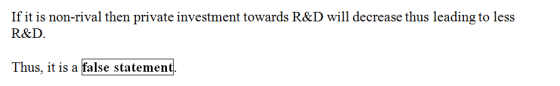 If it is non-rival then private investment towards R&D will decrease thus leading to less R&D Thus, it is a false statement