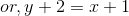 or, y+2=x+1