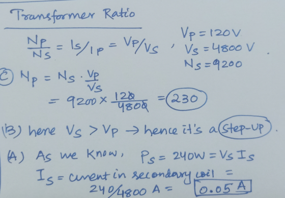 128 230 Transformer Ratio Vp=120v Ne = ls/ip = VP/vs Vs=4800 v Ns=9200 ③ Np = Ns. ve Vs 9200x 4800 (3) here Vs > Vp hence it