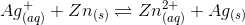 Ag^{+}_{(aq)} + Zn_{(s)} \rightleftharpoons Zn^{2+}_{(aq)} + Ag_{(s)}