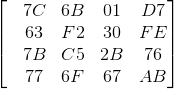 \begin{bmatrix} &7C &6B &01 &D7\\ &63 &F2 &30 &FE \\ &7B &C5 &2B &76\\ &77 &6F &67 &AB \end{bmatrix}
