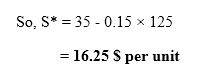 So, S* = 35 -0.15 x 125 = 16.25 S per unit