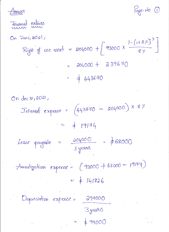 Page. No ① Answer Jowinal contries On Jan, 2001, Right of use asset = 204000 7- (1+84.737 8% J - 204000 + 239670 $ 443670 On