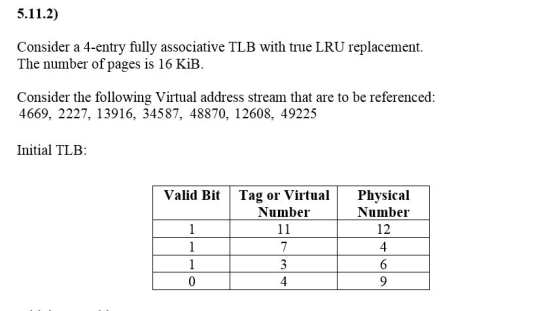 5.11.2) Consider a 4-entry fully associative TLB with true LRU replacement. The number of pages is 16 KiB. Consider the follo