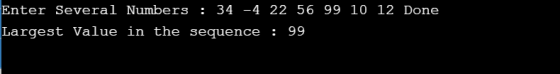 Enter Several Numbers : 34 -4 22 56 99 10 12 Done Largest Value in the sequence : 99