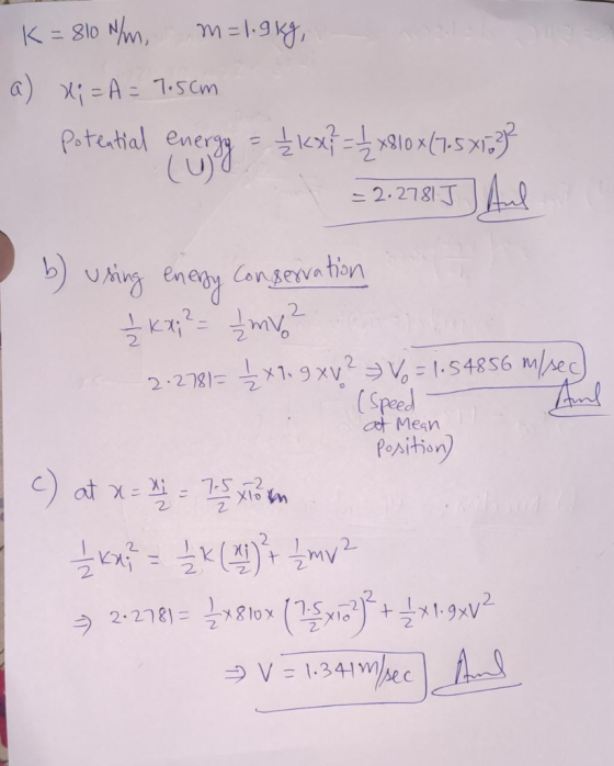 K=810 N/m. m=1.9kg, a) Xi = A = 7.5cm potcrtial cong 4162+ + 1910-07:5303 = 2.2781 J J And b) using every conservation 1 x x;