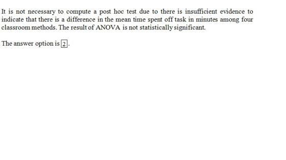It is not necessary to compute a post hoc test due to there is insufficient evidence to indicate that there is a difference i