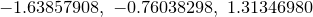 \small -1.63857908,\; -0.76038298,\; 1.31346980