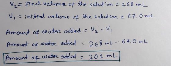 N2 = final volume of the solection = 268 mL Vi= initial volume of the solution & 67.0 mL Amount of water added = U₂ - V, Amou