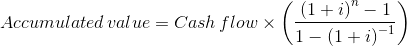 Accumulated\, value=Cash\, flow\times \left ( \frac{\left ( 1+i \right )^{n}-1}{1-\left ( 1+i \right )^{-1}} \right )