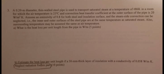 3. A 0.20-m diameter, thin-walled steel pipe is used to transport saturated steam at a temperature of 486K in a room for whic