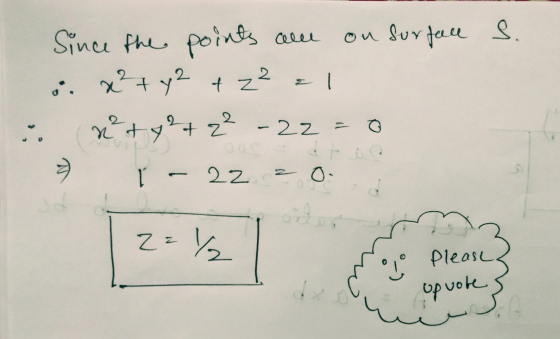 Since the points on surface S. . x² + y2 + z² = 1 x² + y² + z² -22=0 ľ 22 2 O. 2= 1/2 ņ Please opvote J.