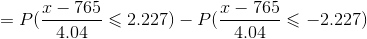 _ 765 P( 4.04 〈 2.227) _ P( x-to〈-2.227) 4.04