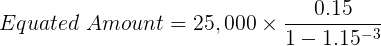 0.15 Equated Amount = 25,000 x ; 1-1.15-3