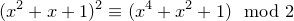 \small (x^2+x+1)^2\equiv (x^4+x^2+1)\mod 2
