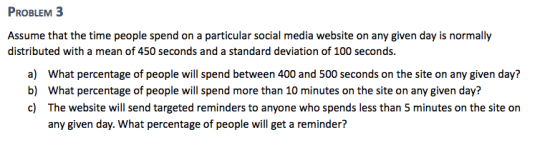 PROBLEM 3 Assume that the time people spend on a particular social media website on any given day is normally distributed wit