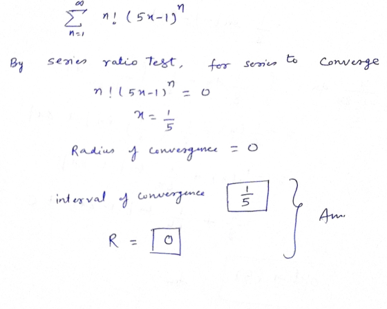 0 Σ n n! (50-1) n series By ratio test, to for sesies Converge n! 15n-1) ats Radius y convergence interval of convergence 5 A