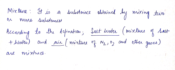 Mixture. It is a substance obtained by mixing two or more substances According to the defination; Salt water (mixture of salt