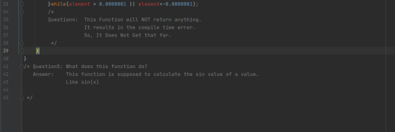 33 34 35 }while(element > 0.0000001 || element<-0.0000001); /* Question4: This Function will NOT return anything. It results