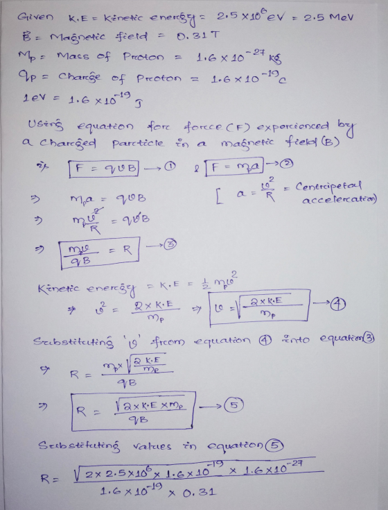 = 2,5 MeV 0.31T Given K.E = Kinetic energy 2.5x108 ev B = Magnetic field = Mpa Mass of Proton 1.6x10 - 27 kg qp = charge of p