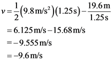 29.8m/s2)(1.25s)-19.6m
1.25s
=6.125m/s-15.68 m/s
=-9.555m/s
=-9.6m/s