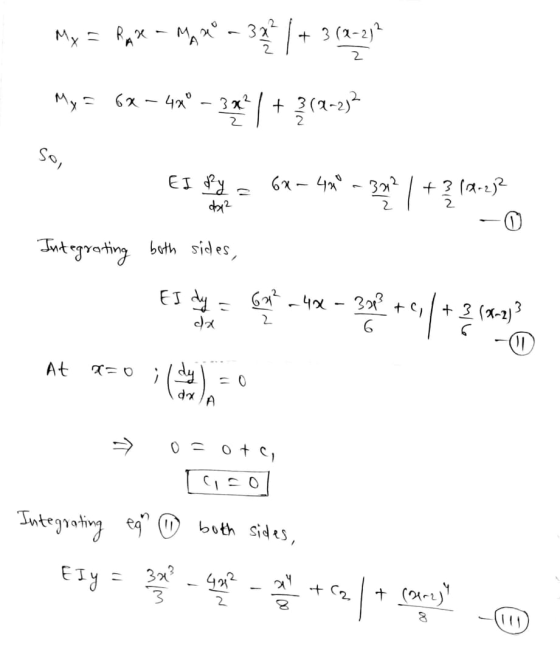 My = Rax - My Xo = 3¢ 1 + 3 (2-2)2 My = 6x – 48° - 32 Box! + 3(2-2) So, EI dy dy2 6x - 4x - 3012 +3 12-22 2 © Integrating bot