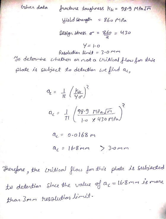 Ginen data gracture toughness K= 98-9 Mfa yicld strangth 860 MPa 360 니30 Design stress Y=-o Resoludiar limit Ne determine che