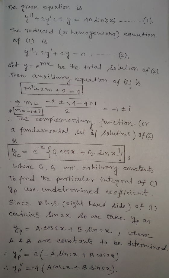 The given equation is y+2y+ 2 y = 40 Sin (2x) .......(1). The reduced (or homogeneous) equation of (ig is y+ 2y+ 2y = 0 -