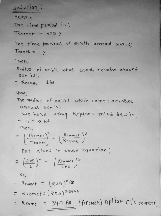 solution ; Here, The time period is, Tcomet Rosy The time period of earth around sun is; Tearth = 1Y Then, Radius of orbit wh