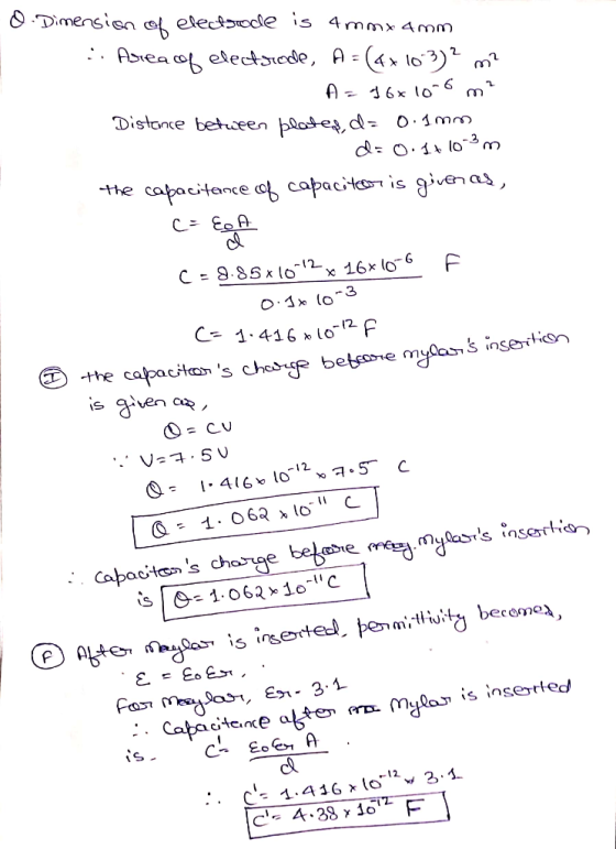 0. Dimension of electrode is 4mmx 4mm :. Area of electrode, A= (4x103)2 m² A = 16x10-6 m? Distance between blates, d= 0.1mm d