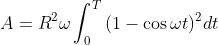 A=R^2\omega\int_{0}^{T}{(1-\cos{\omega{t}})^2}dt