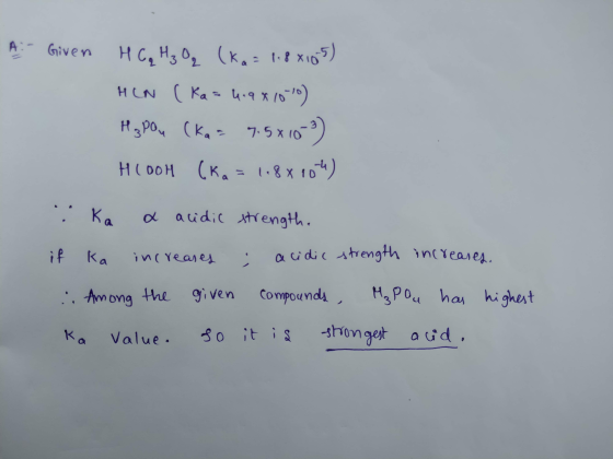 A:- Given 00 HGq H₃ Oq (ka=1.8x105) HCN ( Ka = 419 x 1010) H₂Pou (ka= 7.5*103) HCOOH (Ka = 1.88104) Ka a acidic strength. if