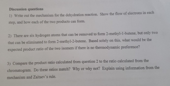 Discussion questions 1) Write out the mechanism for the dehydration reaction. Show the flow of electrons in each step, and ho