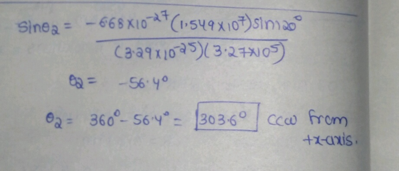 Sinea = -668x10-*(1,549X107) sim 1200 (329x1095)(3:27X105) 02 –56.40 02= 360° - 564 = (303.60 ccw from +x-axis