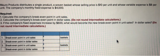 Mauro Products distributes a single product, a woven basket whose selling price is $10 per unit and whose variable expense is