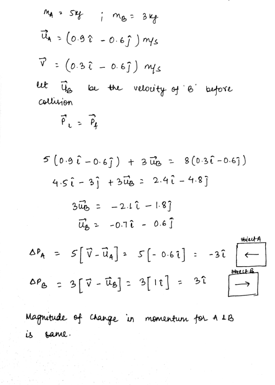 2 sky i mo = 3 kg - UA = (0.9 î -0.67 ) mys ✓ (0.3 î - 0.69) mys The be the velocity of B before collision o =P eet tood 51