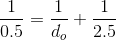 \frac{1}{0.5} = \frac{1}{d_{o}} + \frac{1}{2.5}