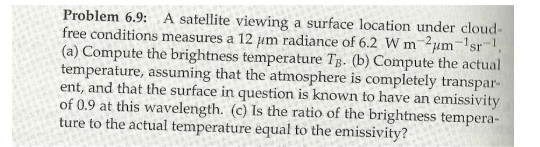 Problem 6.9: A satellite viewing a surface location under cloud free conditions measures a 12 μm radiance of 6.2 W m-2μm-Isr