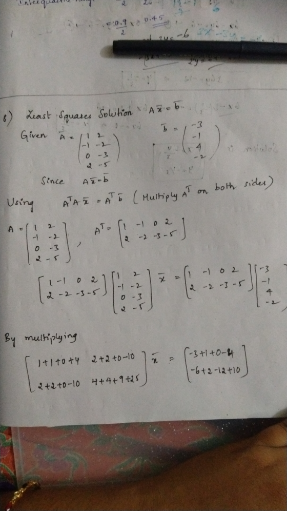 anteet sa 6.45 -6 8) Least squares Soltion A2 = 6. 3. -3 b Given A - 2 -3 2-5 . Since Αχ -και AT on both sides) Using ATAR =